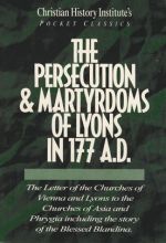 Persecution & Martyrdoms of Lyons in 177 A.D. - Pocket Classic